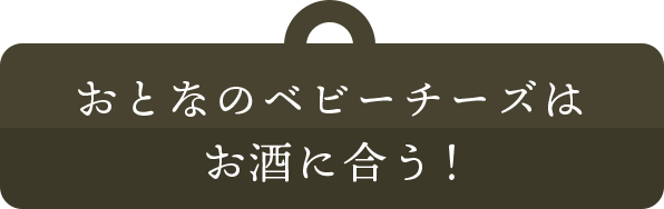 おとなのベビーチーズは、お酒に合う！